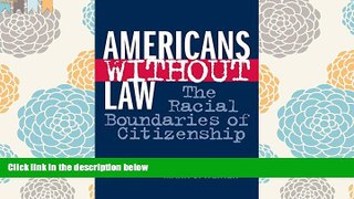 PDF [DOWNLOAD] Americans Without Law: The Racial Boundaries of Citizenship #FOR IPAD