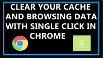 How To Clear Your Cache and Browsing Data With Single Click Of Button In Chrome ?