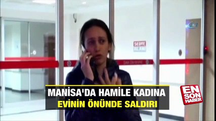 Manisa’da hamile kadına evinin önünde saldırı | En Son Haber