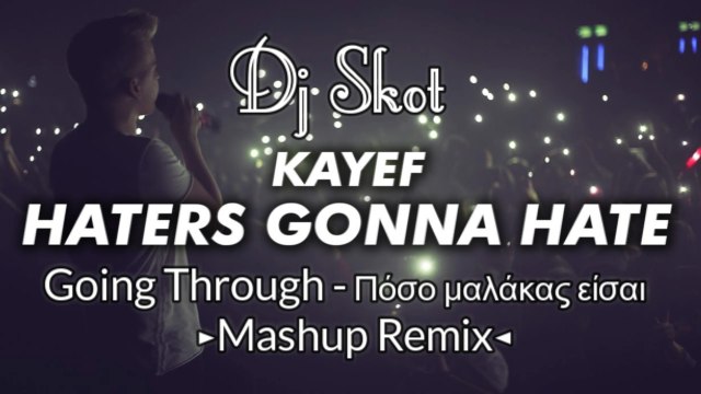 KAYEF - Haters Gonna Hate VS Mister Djs ft. Going Through - Πόσο μαλάκας είσαι ►Dj Skot Mashup Remix◄