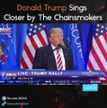 Donald Trump Sings Closer by The Chainsmokers