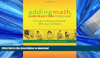 Read Book Adding Math, Subtracting Tension: A Guide to Raising Chilren Who Can Do Math Full Book