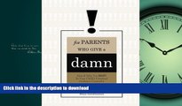Read Book For Parents Who Give a Damn: How   Why You Must Be Your Child s Formost Guidance
