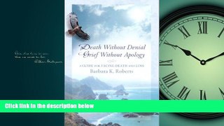READ PDF [DOWNLOAD] Death Without Denial, Grief Without Apology: A Guide for Facing Death and Loss