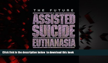 BEST PDF  The Future of Assisted Suicide and Euthanasia (New Forum Books) BOOK ONLINE