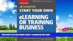 Pre Order Start Your Own eLearning or Training Business: Your Step-By-Step Guide to Success