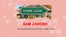 Sam Zavosh, The Advantages of Getting a Home Loan