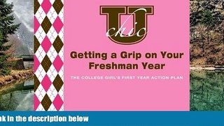 Read Online Christie Garton U Chic s Getting a Grip on Your Freshman Year: The College Girl s