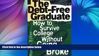 Read Online Murray Baker The Debt-Free Graduate: How to Survive College Without Going Broke Full