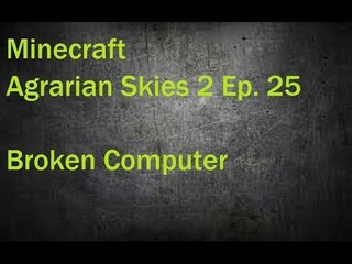 Minecraft Agrarian Skies 2 Ep. 25 Broken Computer