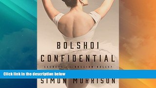 Online Simon Morrison Bolshoi Confidential: Secrets of the Russian Ballet--From the Rule of the