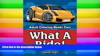 Pre Order What A Ride!: Adult Coloring Books Cars (Cars Coloring and Art Book Series) Jupiter Kids
