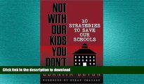 Hardcover Not With Our Kids You Don t! Ten Strategies to Save Our Schools Kindle eBooks