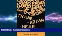 Read Book Train the Brain to Hear: Brain Training Techniques to Treat Auditory Processing