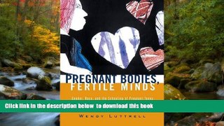 BEST PDF  Pregnant Bodies, Fertile Minds: Gender, Race, and the Schooling of Pregnant Teens TRIAL