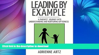 Read Book Leading By Example: A Parents  Journey into Understanding and Nurturing Giftedness Full