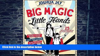 Pre Order Big Magic for Little Hands: 25 Astounding Illusions for Young Magicians Joshua Jay