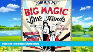 Best Price Big Magic for Little Hands: 25 Astounding Illusions for Young Magicians Joshua Jay For
