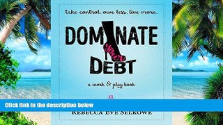 Buy  Dominate Your Debt: A Work   Play Book Rebecca Eve Selkowe  Full Book