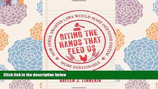 PDF [FREE] DOWNLOAD  Biting the Hands that Feed Us: How Fewer, Smarter Laws Would Make Our Food