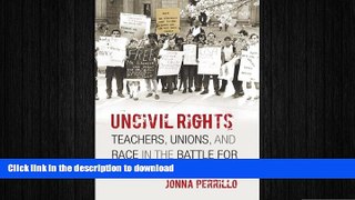 Read Book Uncivil Rights: Teachers, Unions, and Race in the Battle for School Equity