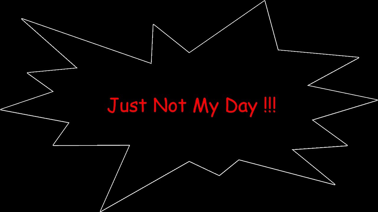 Just Not my day !!! Must watch ! very funny