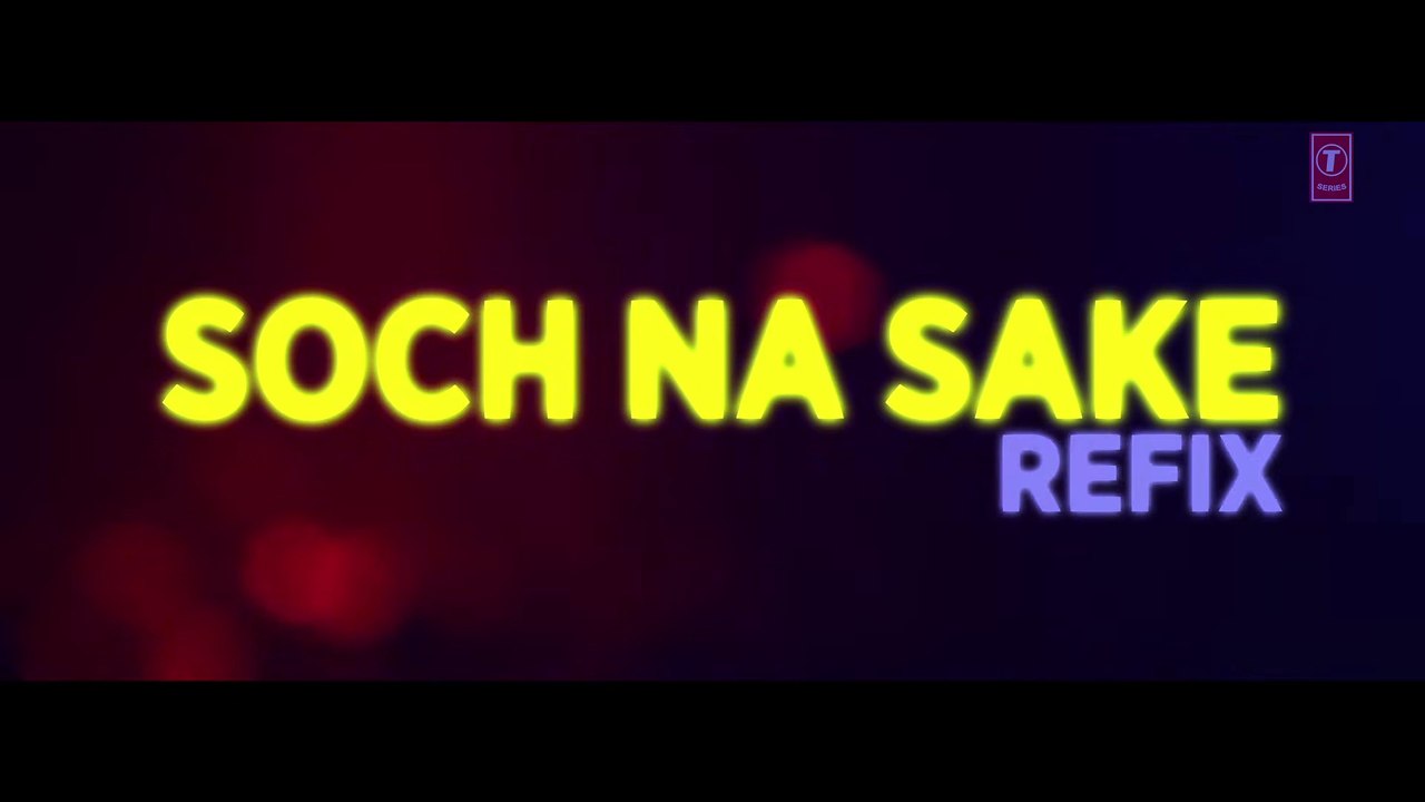 'SOCH NA SAKE' (Refix) Video Song