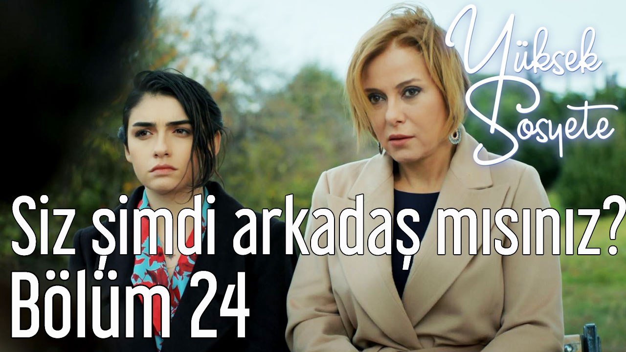 Yüksek Sosyete 24. Bölüm Siz Şimdi Arkadaş Mısınız?