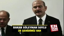 Bakan Süleyman Soylu: 38 şehidimiz var | En Son Haber