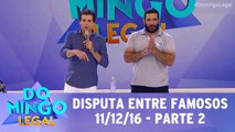 Disputa entre Famosos - 11.12.16 - Parte 2