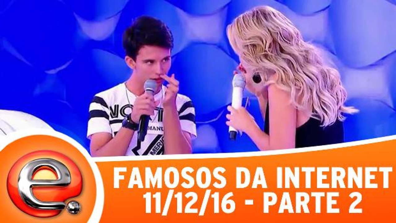 Famosos da Internet - 11.12.16 - Parte 2