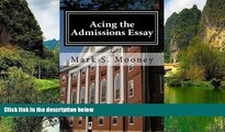 Read Online Mark S Mooney Acing the Admissions Essay: A How-to Guide For Writing Your College
