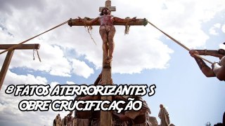 8 Fatos Aterrorizantes sobre Crucificação