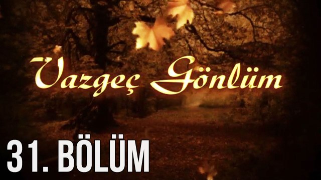 Vazgeç Gönlüm 31. Bölüm