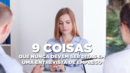 9 coisas que nunca devem ser ditas em uma entrevista de emprego