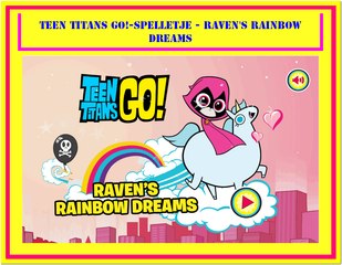 ☺☻ TEEN TITANS GO!-SPELLETJE ☻☺ RAVEN'S RAINBOW DREAMS  ☻☺