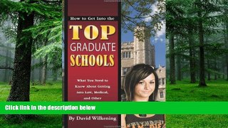 Buy David Wilkening How to Get into the Top Graduate Schools: What You Need to Know about Getting