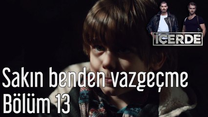 İçerde 13. Bölüm - Sakın Benden Vazgeçme