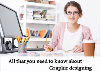 All that you need to know about Graphic designing