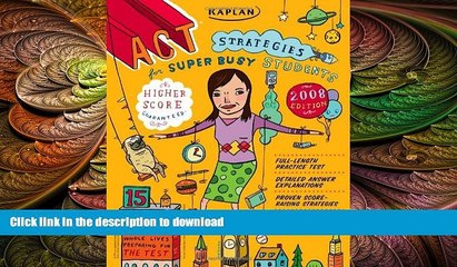 PDF Kaplan ACT Strategies for Super Busy Students 2008 Edition: 15 Simple Steps (for students who