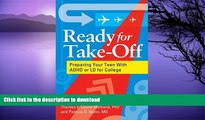 Read Book Ready for Take-Off: Preparing Your Teen with ADHD or LD for College On Book