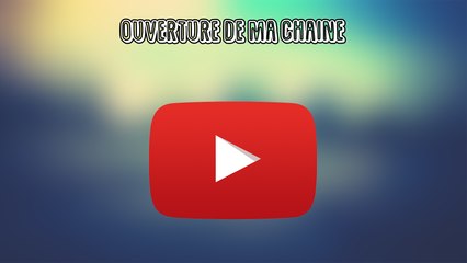 ouverture de ma chaine !