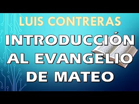 Introducción al Evangelio de Mateo | LUIS CONTRERAS | PREDICACION EXPOSITIVA | PREDICAS CRISTIANAS