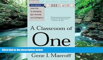 Read Online Gene I. Maeroff A Classroom of One: How Online Learning is Changing our Schools and