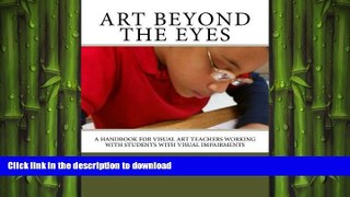 Read Book Art Beyond the Eyes: A Handbook For Visual Art Teachers Working with Students with