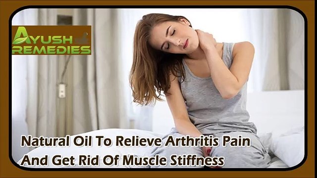 Natural Oil To Relieve Arthritis Pain And Get Rid Of Muscle Stiffness