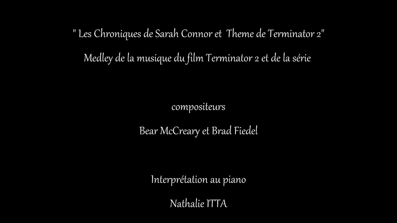 Thème film " Terminator " et la série composé par Bear McCreary et Brad Fiedel interprété au piano par Nathalie ITTA