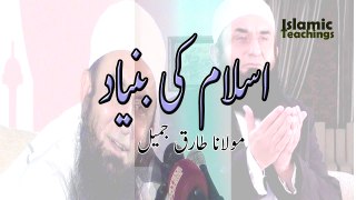 Islam Ki Bunyad,اسلام کی بنیاد - Maulana Tariq Jameel,مولانا طارق