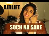 Soch Na Sake Cover | Soch Toh Pare | MASHUP by Suprabha KV | Airlift