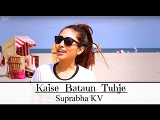 Kaise Bataun Tujhe Cover by Suprabha KV | 3G | KK